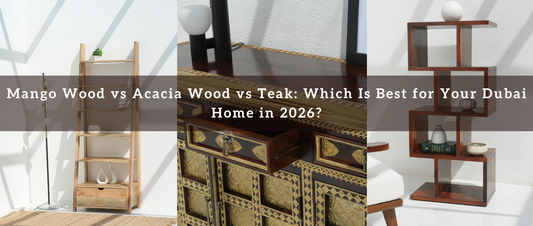 Mango Wood vs Acacia Wood vs Teak: Which Is Best for Your Dubai Home in 2026?