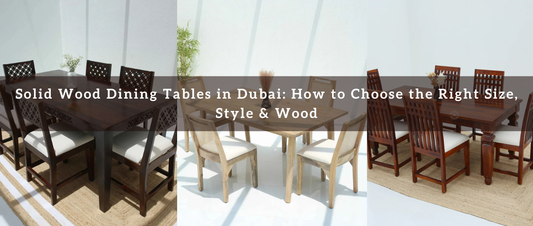 Solid Wood Dining Tables in Dubai: How to Choose the Right Size, Style & Wood